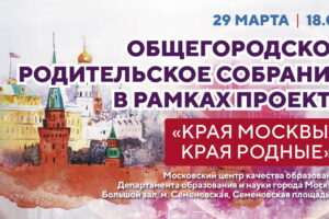 29 марта 2023 г. Московские родители обсудят участие в проекте «Края Москвы-края родные»