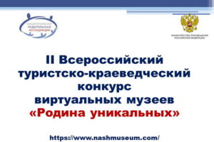 Всероссийский туристско-краеведческий конкурс виртуальных музеев «Родина уникальных»